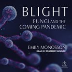 Blight : Fungi and the Coming Pandemic cover image cdn