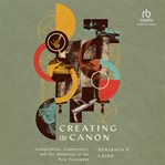 Creating the Canon : Composition, Controversy, and the Authority of the New Testament cover image cdn