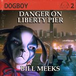Danger on Liberty Pier : Dogboy Adventures cover image cdn