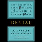 Denial : Self-Deception, False Beliefs, and the Origins of the Human Mind cover image cdn