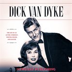 Dick Van Dyke : The Life of an Actor, Comedian, Writer, Singer, and Dancer cover image cdn