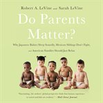 Do Parents Matter? : Why Japanese Babies Sleep Soundly, Mexican Siblings Don't Fight, and American Families Should Just R cover image cdn