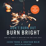 Don't Burn Out, Burn Bright : How to Thrive in Ministry for the Long Haul cover image cdn