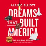 Dreams That Built America : Inspiring Stories of Grit, Purpose, and Triumph cover image cdn