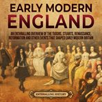 Early Modern England: An Enthralling Overview of the Tudors, Stuarts, Renaissance, Reformation, and : An Enthralling Overview of the Tudors, Stuarts, Renaissance, Reformation, and cover image cdn