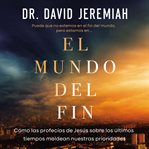 El mundo del fin : Advertencias finales de Jesús sobre los últimos días de la Tierra cover image cdn