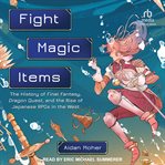 Fight, Magic, Items : The History of Final Fantasy, Dragon Quest, and the Rise of Japanese RPGs in the West cover image cdn