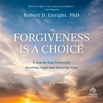 Forgiveness Is a Choice : A Step-by-Step Process for Resolving Anger and Restoring Hope cover image cdn