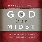 God in Our Midst : The Tabernacle and Our Relationship with God cover image cdn