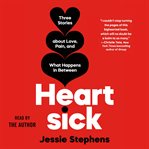 Heartsick : Three Stories about Love, Pain, and What Happens in Between cover image cdn