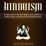 Hinduism: A Simple Guide to the Hindu Religion, Gods, Goddesses, Beliefs, History, and Rituals + : A Simple Guide to the Hindu Religion, Gods, Goddesses, Beliefs, History, and Rituals + cover image cdn