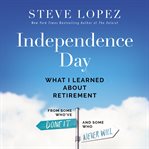 Independence Day : What I Learned About Retirement From Some Who've Done It and Some Who Never Will cover image cdn