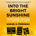 Into the Bright Sunshine : Young Hubert Humphrey and the Fight for Civil Rights cover image cdn