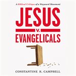 Jesus v. Evangelicals : A Biblical Critique of a Wayward Movement cover image cdn