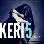 Keri 5 : Child Abuse True Stories cover image cdn
