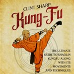Kung-Fu: The Ultimate Guide to Shaolin Kung FU Along With Its Movements and Techniques : Fu cover image cdn
