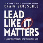 Lead Like It Matters : 7 Leadership Principles for a Church That Lasts cover image cdn