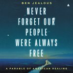 Never Forget Our People Were Always Free : A Parable of American Healing cover image cdn