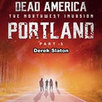 Portland Pt. 5 : Dead America: The Northwest Invasion cover image cdn