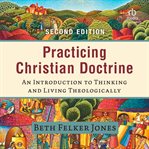 Practicing Christian Doctrine : An Introduction to Thinking and Living Theologically cover image cdn
