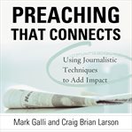 Preaching That Connects : Using Techniques of Journalists to Add Impact cover image cdn