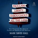 Proclaim Liberty Throughout All the Land : How Christianity Has Advanced Freedom and Equality for All Americans cover image cdn