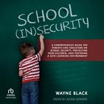 School Insecurity : A Comprehensive Guide for Parent and Educators on School Security, Protecting Your Children, and Fos cover image cdn