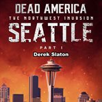 Seattle Pt. 1 : Dead America: The Northwest Invasion cover image cdn