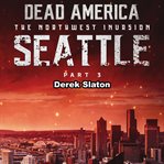 Seattle Pt. 3 : Dead America: The Northwest Invasion cover image cdn