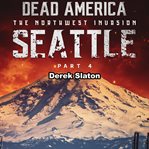 Seattle Pt. 4 : Dead America: The Northwest Invasion cover image cdn