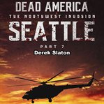 Seattle Pt. 7 : Dead America: The Northwest Invasion cover image cdn