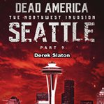 Seattle Pt. 9 : Dead America: The Northwest Invasion cover image cdn