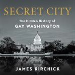 Secret City : the hidden history of Gay Washington cover image cdn