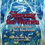 Silencing the Women: The Witch Trials of Mary Bliss Parsons : The Witch Trials of Mary Bliss Parsons cover image cdn