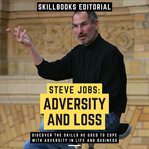 Steve Jobs: Adversity and Loss - Discover the Skills He Used to Cope With Adversity in Life and Busi : Adversity and Loss cover image cdn