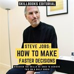 Steve Jobs: How to Make Faster Decisions - Discover the Skills He Used to Achieve This on a Daily Ba : How to Make Faster Decisions cover image cdn