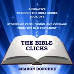 Stories of Faith, Vision, and Courage From the Old Testament : Bible Clicks, A Creative Through-the-Bible cover image cdn