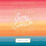 Sure as the Sunrise : 100 morning meditations on God's mercy and delight cover image cdn