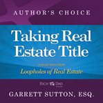 Taking Real Estate Title : A Selection from Rich Dad Advisors: Loopholes of Real Estate cover image cdn