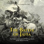 The Battle of Jaffa: The History and Legacy of the Last Battle of the Third Crusade : The History and Legacy of the Last Battle of the Third Crusade cover image cdn