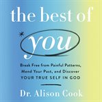 The Best of You : Break Free From Painful Patterns, Mend Your Past, and Discover Your True Self in God cover image cdn