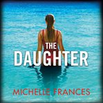 The Daughter : A Mother's Love, a Daughter's Secret, a Thriller Full of Twists from the Author of The Girlfriend cover image cdn