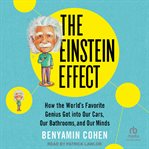 The Einstein Effect : How the World's Favorite Genius Got Into Our Cars, Our Bathrooms, and Our Minds cover image cdn