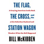 The Flag, the Cross, and the Station Wagon : a graying American looks back at his suburban boyhood an wonders what the hell happened cover image cdn