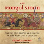 The Mongol Storm : Making and Breaking Empires in the Medieval Near East cover image cdn