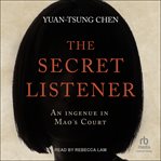 The Secret Listener : An Ingenue in Mao's Court cover image cdn