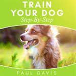 Train Your Dog Step-By-Step : By cover image cdn