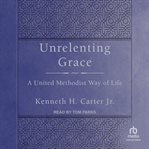 Unrelenting Grace : A United Methodist Way of Life cover image cdn