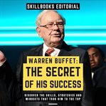 Warren Buffet: The Secret of His Success - Discover the Skills, Strategies and Mindsets That Took Hi : The Secret of His Success cover image cdn