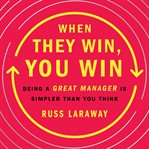 When They Win, You Win : Being a Great Manager Is Simpler Than You Think cover image cdn
